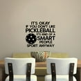 thumbnail image 2 of Its Okay If You Dont Like Pickleball Its Kind Of A Smart People Sport Anyway Vinyl Wall Sticker Art Decal Sport Living Room Garage Design Decor Pickleball Sports Vinyl Decoration Size (10x10 inch), 2 of 3