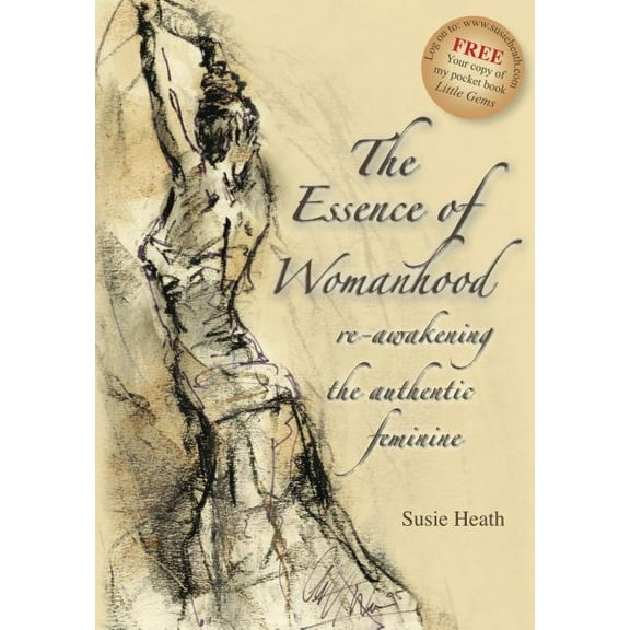 The Essence of Womanhood: Re-Awakening the Authentic Feminine, (Paperback)