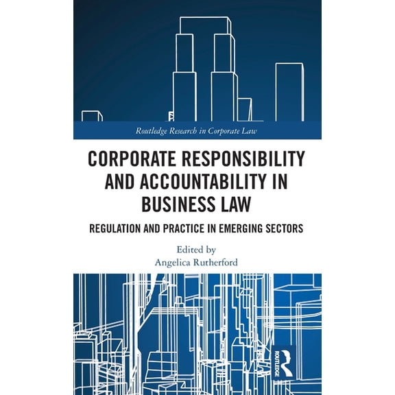 Routledge Research in Corporate Law Corporate Responsibility and Accountability in Business Law: Regulation and Practice in Emerging Sectors, (Hardcover)