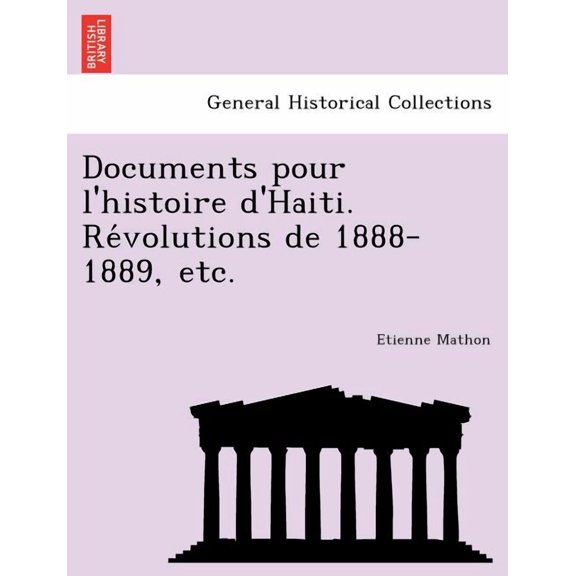 Documents Pour L'histoire D'haiti. Re Volutions De 1888-1889, Etc.