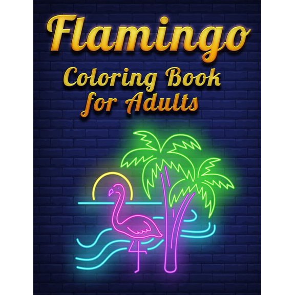 Flamingo Coloring Book for Adults: Best Adult Coloring Book with Fun, Easy,flower pattern and Relaxing Coloring Pages Paperback 1677138343 9781677138340 Coloring Book Press