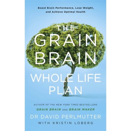 The Grain Brain Whole Life Plan: Boost Brain Performance, Lose Weight, and Achieve Optimal Health (Paperback) by David Perlmutter