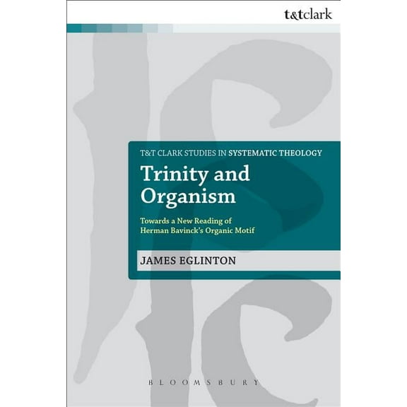 T&t Clark Studies in Systematic Theology Trinity and Organism: Towards a New Reading of Herman Bavinck's Organic Motif, Book 17, (Paperback)