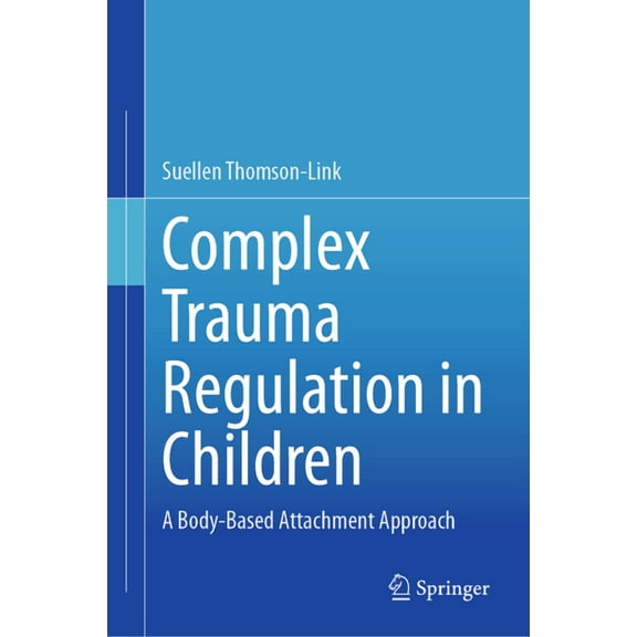 Complex Trauma Regulation in Children: A Body-Based Attachment Approach, (Hardcover)