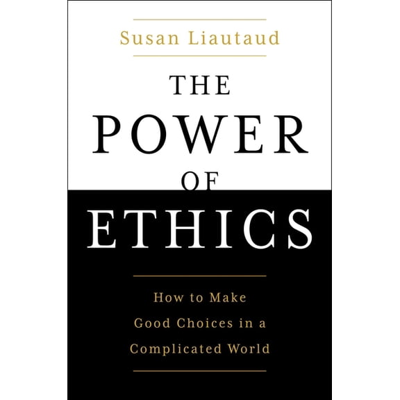 The Power of Ethics: How to Make Good Choices in a Complicated World, (Hardcover)