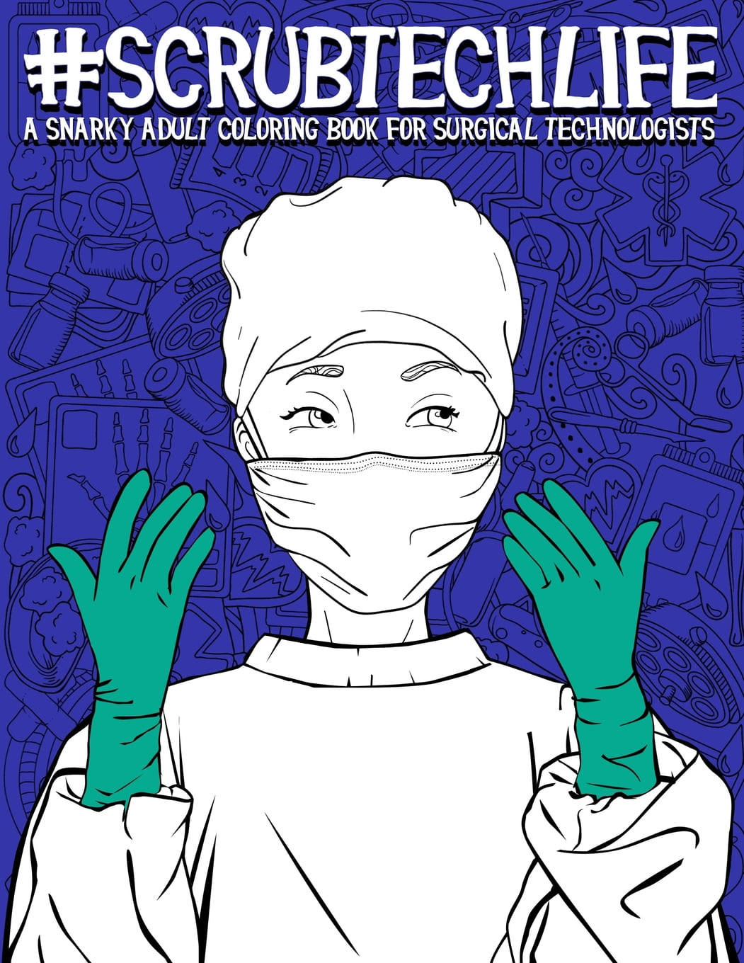 Scrub Tech Life : A Snarky Adult Coloring Book for Surgical Technologists:  A Funny Coloring Book for Adults for Surgical Technicians & Operating Room  Technicians (Paperback) 