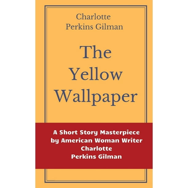 The Yellow Wallpaper by Charlotte Perkins Gilman A Short Story