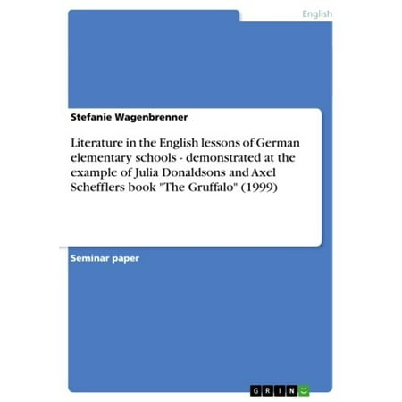 Literature in the English lessons of German elementary schools - demonstrated at the example of Julia Donaldsons and Axel Schefflers book 'The Gruffalo' (1999) - eBook
