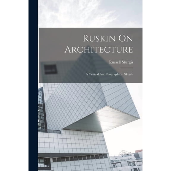 Ruskin On Architecture: A Critical And Biographical Sketch, (Paperback)