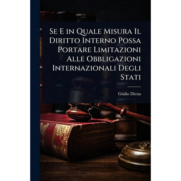 Se E in Quale Misura Il Diritto Interno Possa Portare Limitazioni Alle Obbligazioni Internazionali Degli Stati, (Paperback)