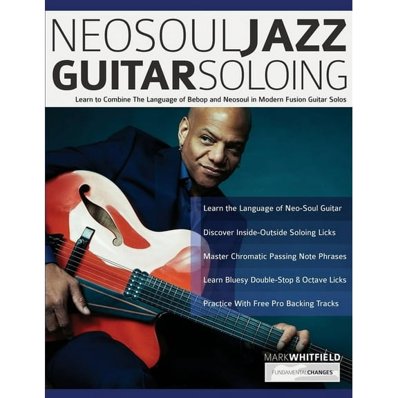 NeoSoul Jazz Guitar Soloing: Learn to Combine The Language of Bebop and NeoSoul in Modern Fusion Guitar Solos, (Paperback)