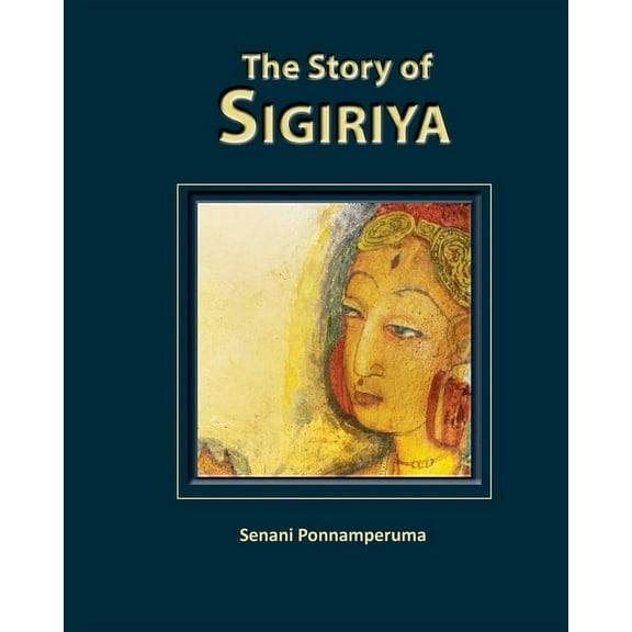 The Story of Sigiriya : History of Sigiriya (Edition 3) (Paperback)