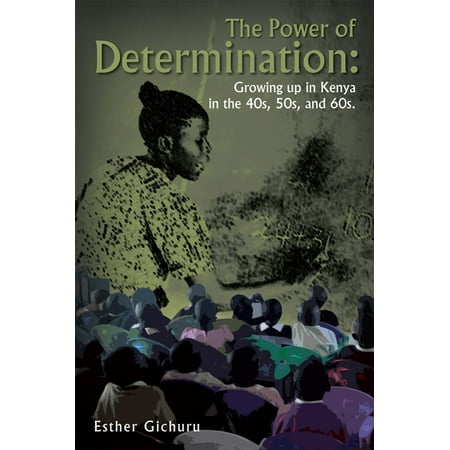 The Power of Determination: Growing up in Kenya in the 40S, 50S, and 60S. - eBook