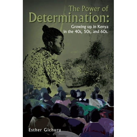 - The Power of Determination: Growing up in Kenya in the 40S, 50S, and 60S. - eBook