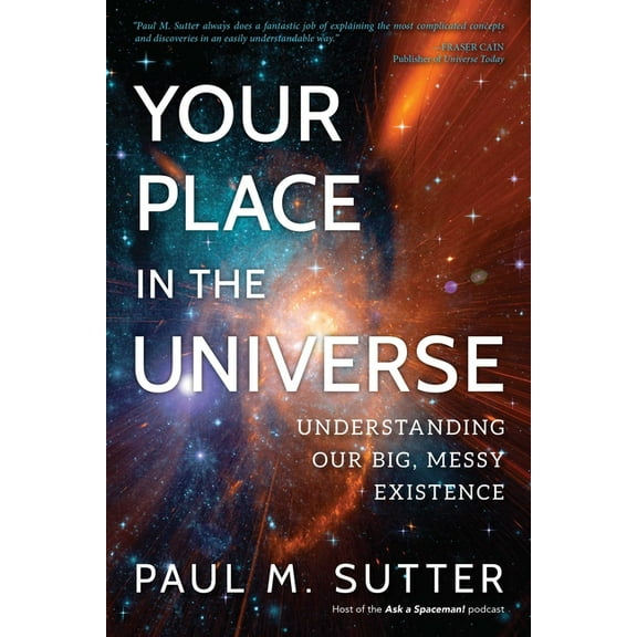 Your Place in the Universe: Understanding Our Big, Messy Existence, (Paperback)
