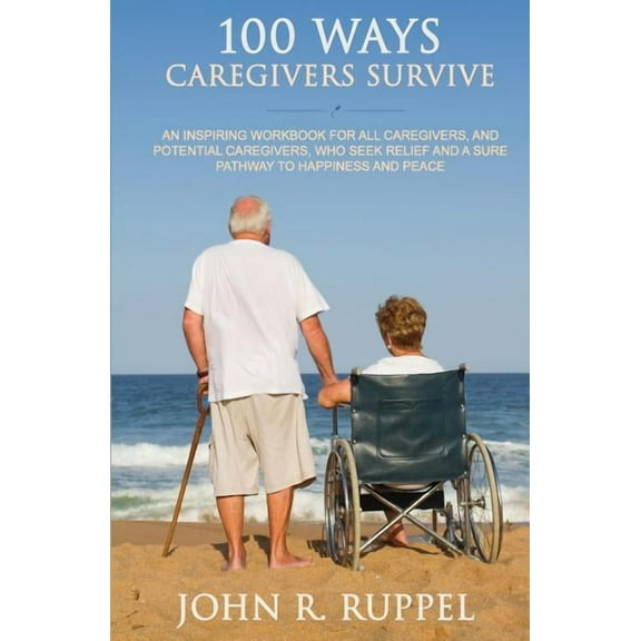 100 Ways Caregivers Survive (Paperback) by John R Ruppel