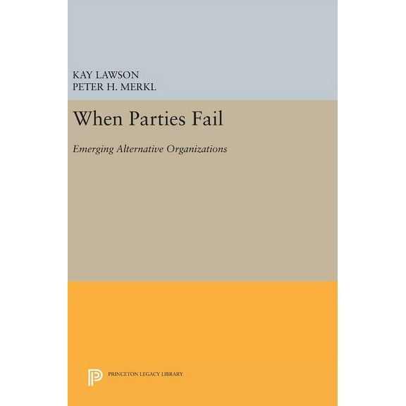 Princeton Legacy Library When Parties Fail: Emerging Alternative Organizations, Book 911, (Hardcover)
