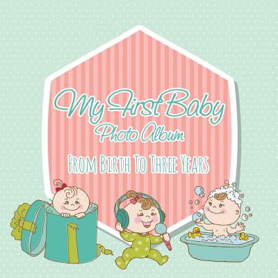 My First Baby Photo Album : From Birth to Three