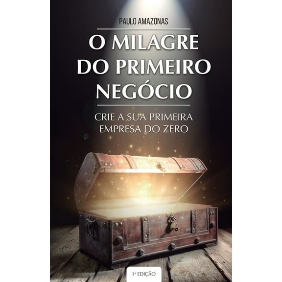 O Milagre Do Primeiro Negocio: Crie a Sua Primeira Empresa do Zero (Paperback)