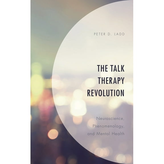 The Talk Therapy Revolution: Neuroscience, Phenomenology, and Mental Health, (Hardcover)