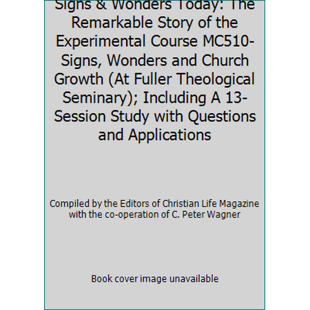Signs & Wonders Today: The Remarkable Story of the Experimental Course MC510-Signs, Wonders and Church Growth (At Fuller Theological Seminary); Including A 13-Session Study with ... [Paperback - Used]