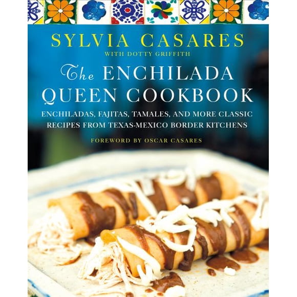 The Enchilada Queen Cookbook: Enchiladas, Fajitas, Tamales, and More Classic Recipes from Texas-Mexico Border Kitchens
