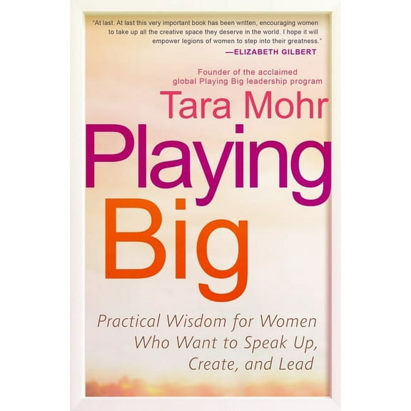 Playing Big: Practical Wisdom for Women Who Want to Speak Up, Create, and Lead, (Paperback)