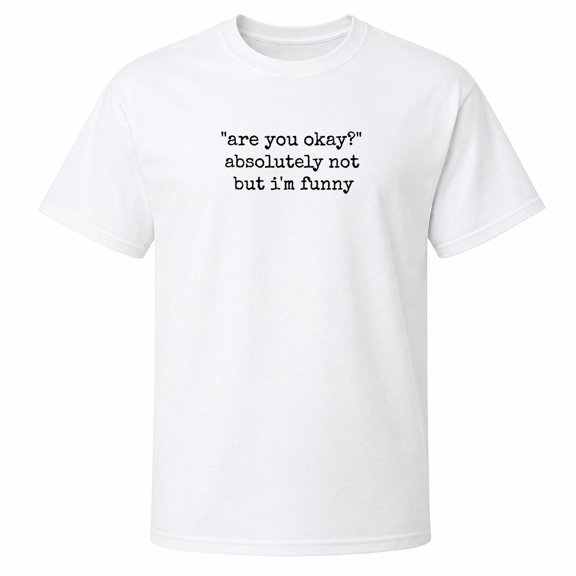 Are You Okay Absolutely Not But I'm Funny Graphic T-Shirt, Unisex Classic Fit, 180 GSM Cotton-Rich, Front Print
