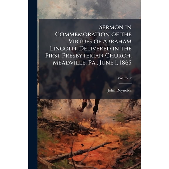Sermon in Commemoration of the Virtues of Abraham Lincoln, Delivered in the First Presbyterian Church, Meadville, Pa., June 1, 1865; Volume 2 (Paperback)