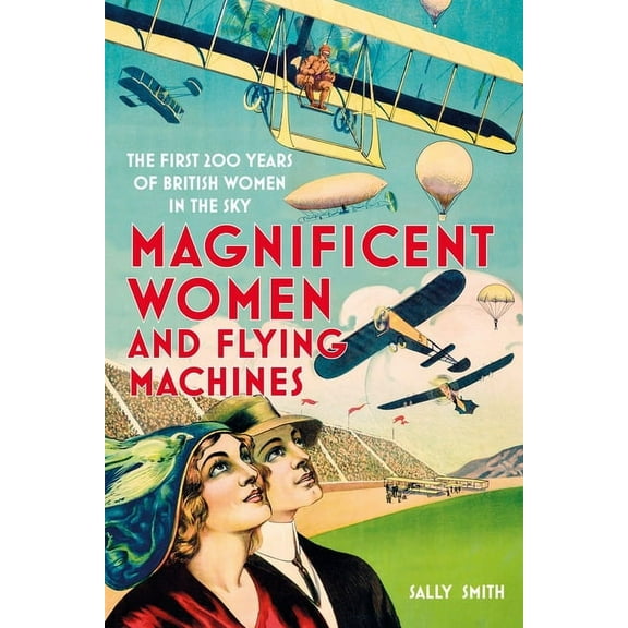 Magnificent Women in Flying Machines : The First 200 Years of British Women in the Sky (Hardcover)