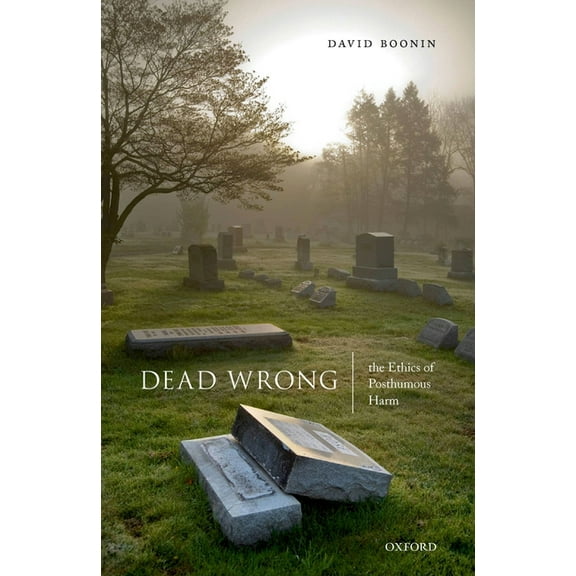 Dead Wrong: The Ethics of Posthumous Harm, (Hardcover)