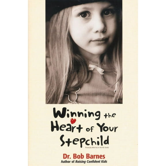 Winning the Heart of Your Stepchild: A Guidebook for Parents of Blended Families, (Paperback)