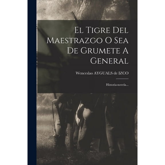 El Tigre Del Maestrazgo O Sea De Grumete A General : Historia-novela... (Paperback)