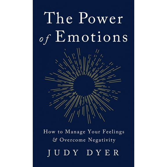 The Power of Emotions: How to Manage Your Feelings and Overcome Negativity, (Hardcover)