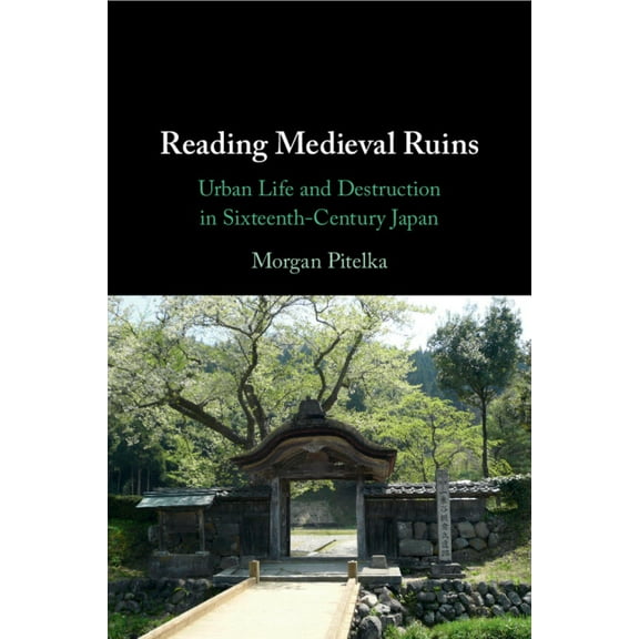 Reading Medieval Ruins: Urban Life and Destruction in Sixteenth-Century Japan, (Paperback)