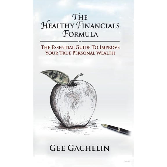 The Healthy Financials Formula: The Essential Guide to Improve Your True Personal Wealth, (Hardcover)