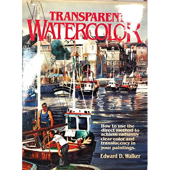 Pre-Owned Transparent Watercolor: How to Use the Direct Method to Achieve Radiantly Clear Color and Translucency in Your Paintings (Hardcover) 0891341633 9780891341635