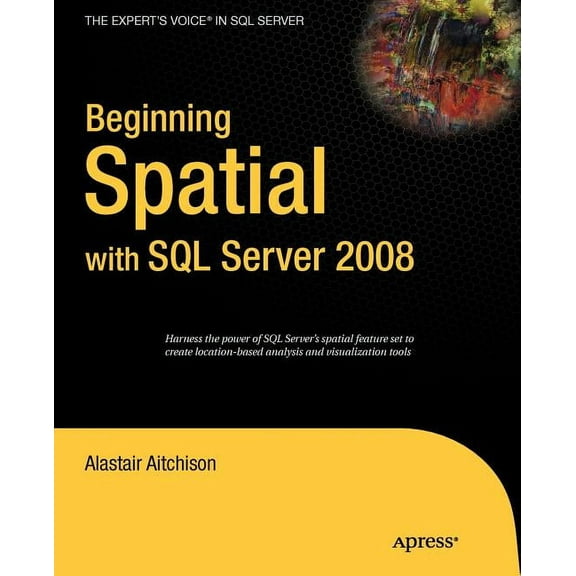 Expert's Voice in SQL Server Beginning Spatial with SQL Server 2008, (Paperback)