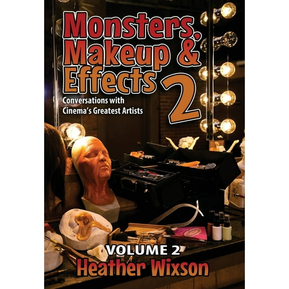 Monsters, Makeup & Effects 2: Conversations with Cinema's Greatest Artists: Conversations with Cinema's Greatest Artists, (Hardcover)