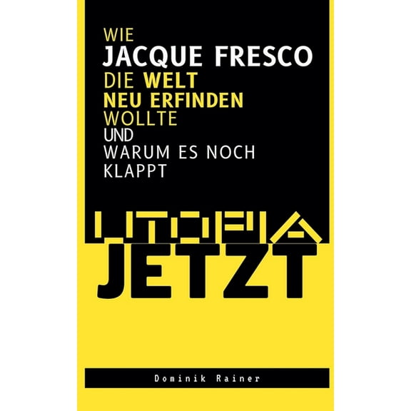 Utopia Jetzt - Wie Jacque Fresco Die Welt Neu Erfinden Wollte (Und Warum Es Noch Klappt), (Paperback)