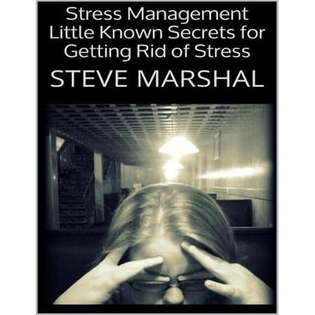Stress Management: Little Known Secrets for Getting Rid of Stress - (Best Way To Get Rid Of Stress)