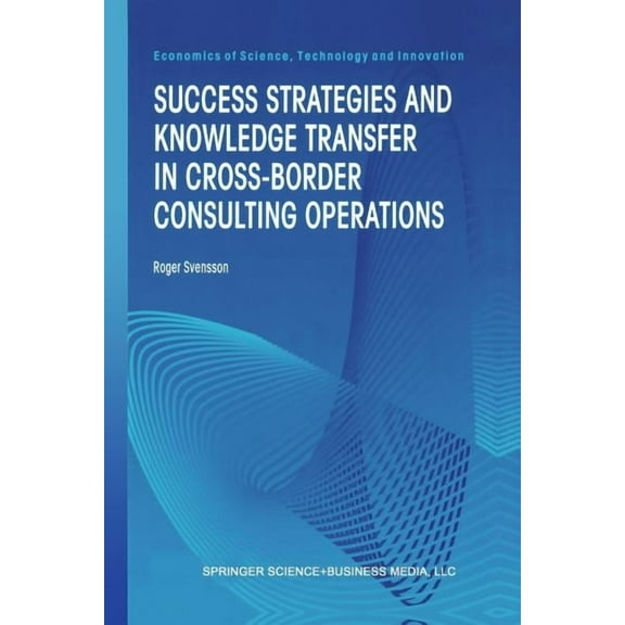 Economics of Science, Technology and Inn Success Strategies and Knowledge Transfer in Cross-Border Consulting Operations, Book 19, (Paperback)