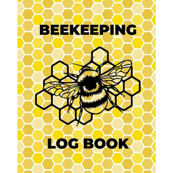 Beekeeping Log Book: Beekeepers Journal and Log, Honeybee Notebook, Beehive Inspection, Backyard Apiary, Beekeeper Gift, (Paperback)
