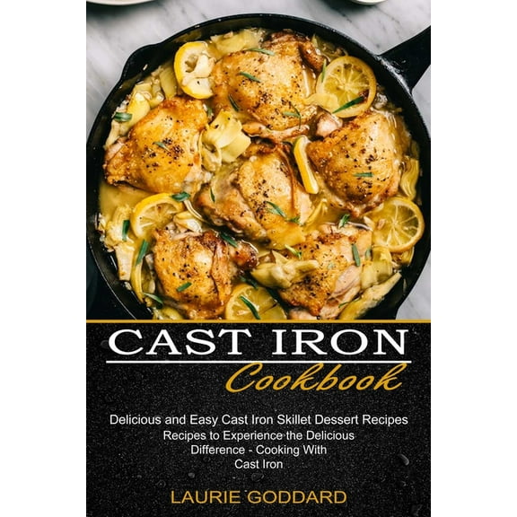 Cast Iron Cookbook: Delicious and Easy Cast Iron Skillet Dessert Recipes (Recipes to Experience the Delicious Difference, (Paperback)