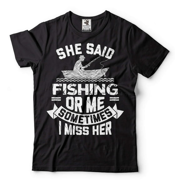 Mens Fishing Shirt Funny Fishing Tee Fishing Joke T-Shirt She Said Fishing Or Me Shirt Funny Gifts