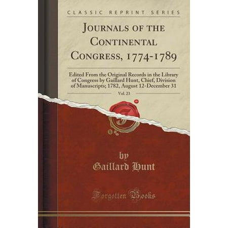 Journals of the Continental Congress, 1774-1789, Vol. 23 : Edited from the Original Records in the Library of Congress by Gaillard Hunt, Chief, Division of Manuscripts; 1782, August 12-December 31 (Classic