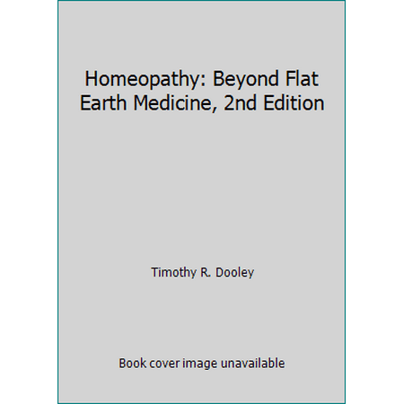 Homeopathy: Beyond Flat Earth Medicine, 2nd Edition [Paperback - Used]
