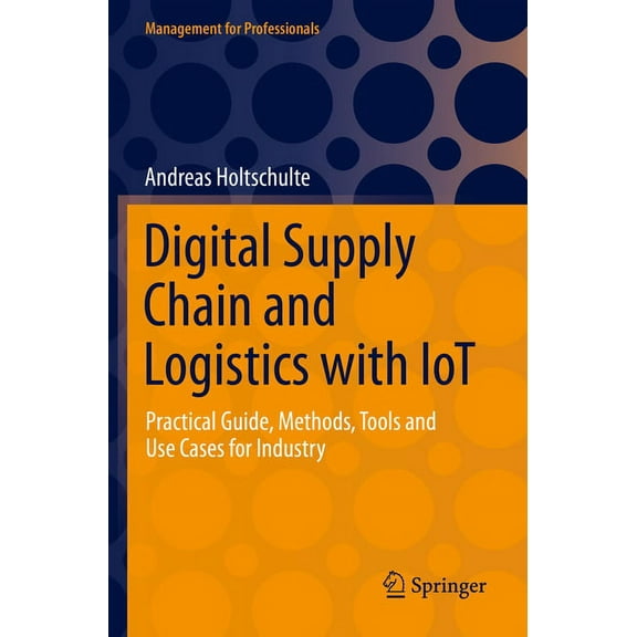 Management for Professionals Digital Supply Chain and Logistics with Iot: Practical Guide, Methods, Tools and Use Cases for Industry, (Paperback)