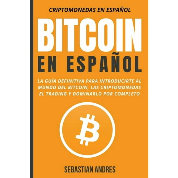 Criptomonedas En Españntilde;ol Bitcoin en Español: La guía definitiva para introducirte al mundo del Bitcoin, las Criptomonedas, el Trading y dominarlo, Book 1, (Paperback)