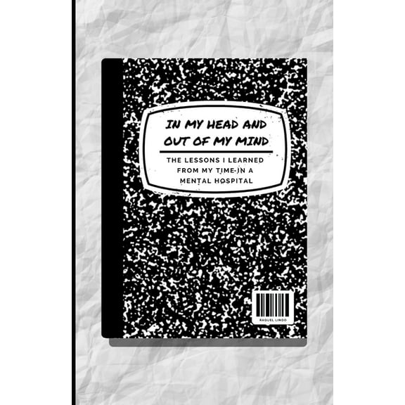 In My Head and Out of My Mind: The Lessons I Learned from My Time in the Mental Hospital (Paperback)